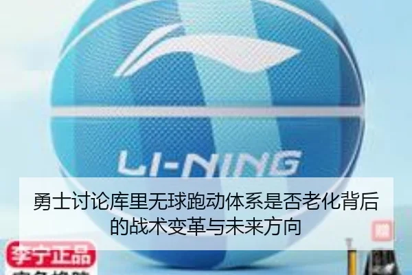 勇士讨论库里无球跑动体系是否老化背后的战术变革与未来方向（cc7c7.app）